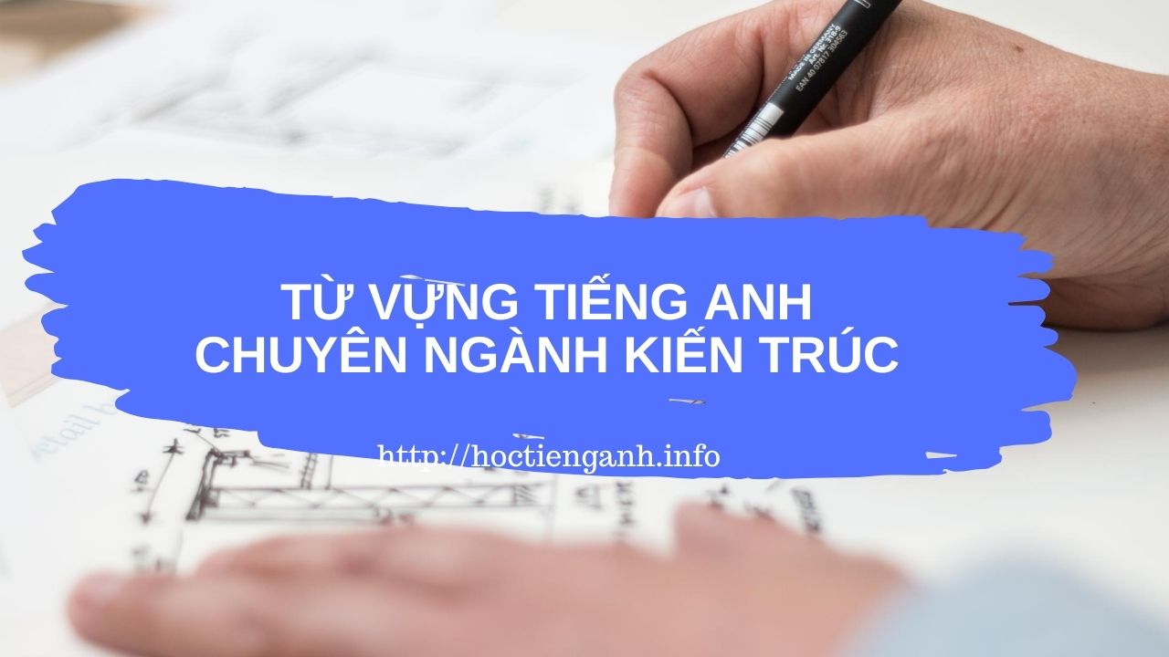 Tiếng Anh chuyên ngành kiến trúc từ vựng tiếng anh chuyên ngành kiến trúc
