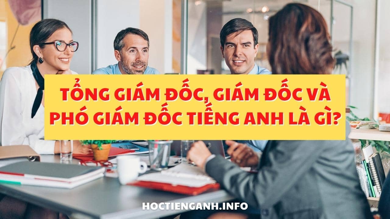 Tổng Giám đốc Giám đốc Và Phó Giám đốc Tiếng Anh Là Gì 4978