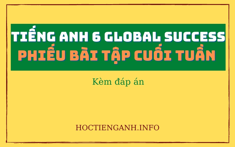 Tiếng Anh 6 Global Success Phiếu bài tập cuối tuần