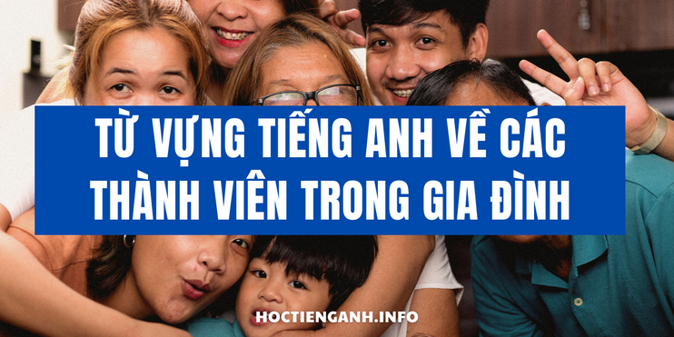 Tu vung Tieng Anh ve cac thanh vien trong gia dinh