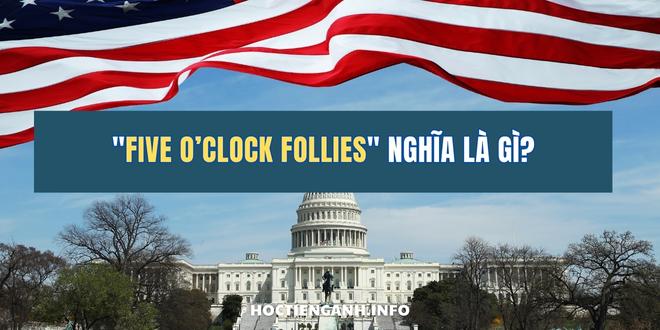 Five o’clock follies nghĩa là gì